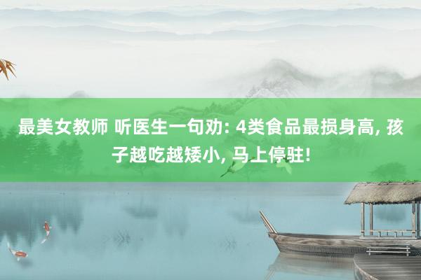 最美女教师 听医生一句劝: 4类食品最损身高, 孩子越吃越矮
