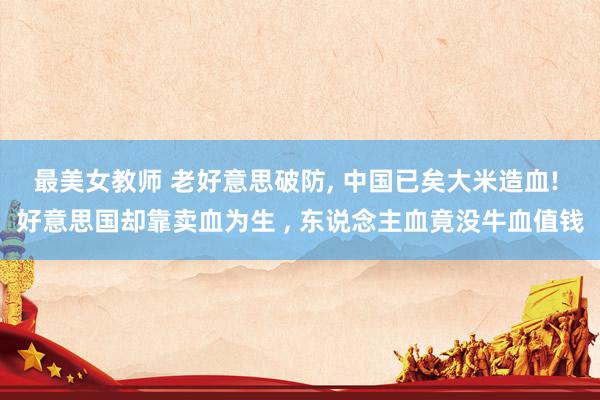 最美女教师 老好意思破防, 中国已矣大米造血! 好意思国却靠