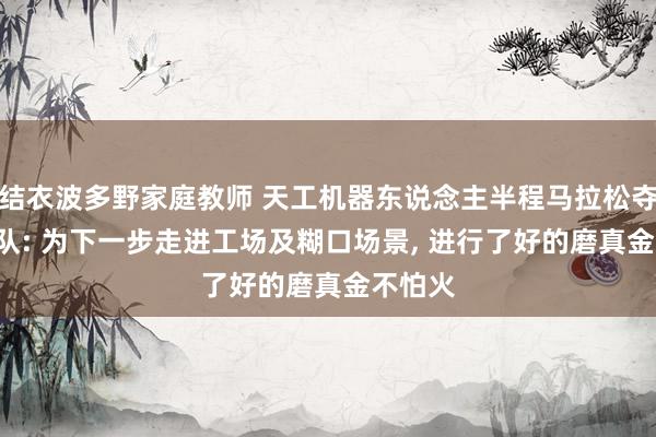 结衣波多野家庭教师 天工机器东说念主半程马拉松夺冠! 团队: