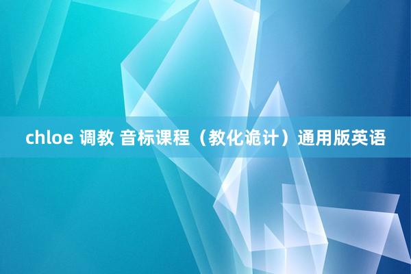 chloe 调教 音标课程（教化诡计）通用版英语